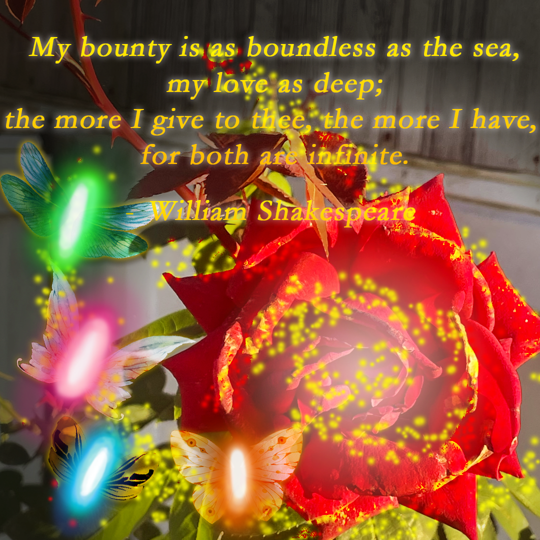 My bounty is as boundless as the sea, my love as deep